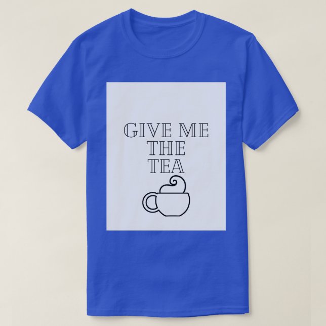 Give me the tea 1 T-Shirt (Design Front)