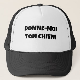 "GIVE ME YOUR DOG!" IN FRENCH, ON A TRUCKER HAT! HAT
