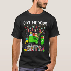 Give Me Your Present  Garbage Truck Carrying Xmas  T-Shirt