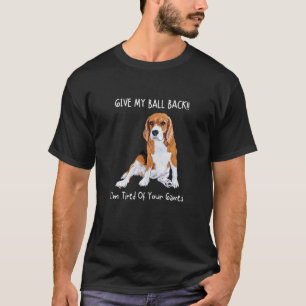 Give My Ball Back I'm Tired Of Your Games Beagle T-Shirt