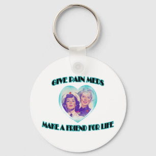 Give Pain Meds-Make A Friend For Life Key Ring