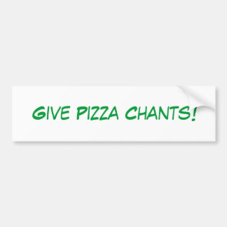 Give Pizza Chants! Bumper Sticker