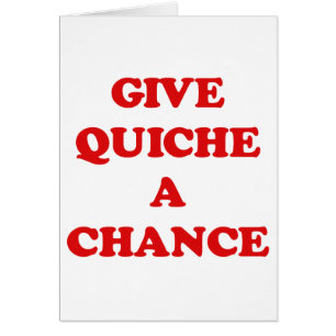 GIVE QUICHE A CHANCE