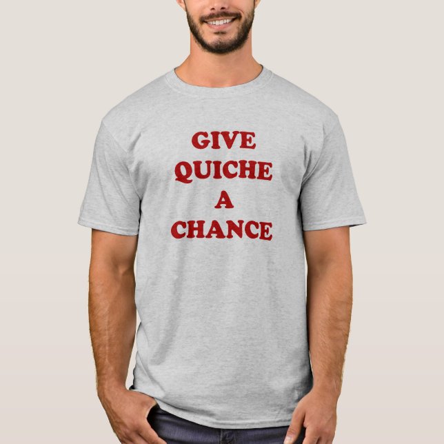 Give Quiche A Chance T-Shirt (Front)