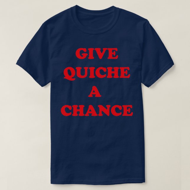 Give Quiche a Chance  T-Shirt (Design Front)