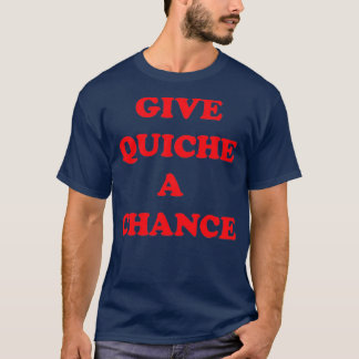 Give Quiche a Chance  T-Shirt