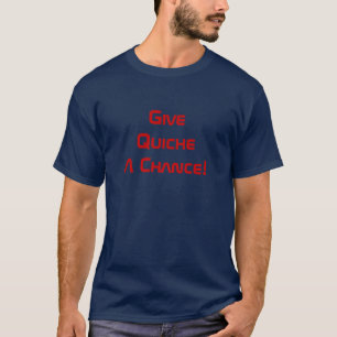Give Quiche A Chance! T-Shirt