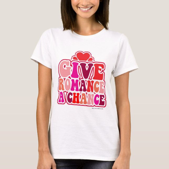 Give Romance A Chance Valentines Motto Art T-Shirt (Front)