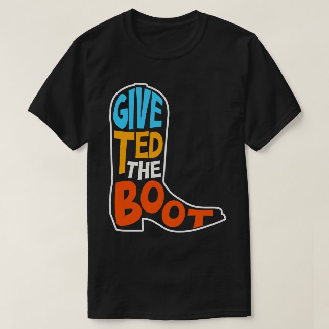 Give Ted the Boot Election 2024 Texas Senator T-Shirt (Design Front)