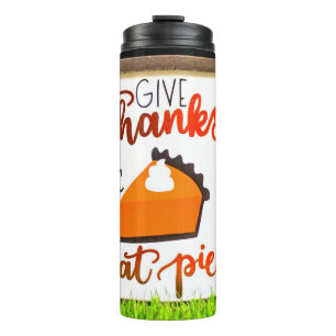 Give Thanks and Eat pie Thanksgiving Thermal Tumbler