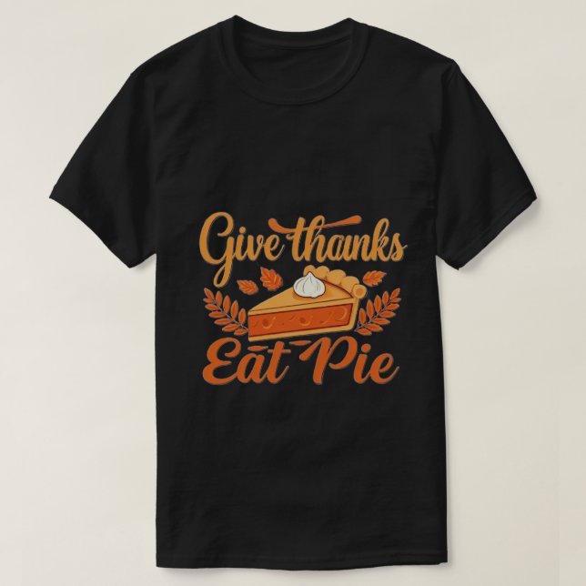  Give Thanks, Eat Pie: A Festive Thanksgiving T-Shirt (Design Front)