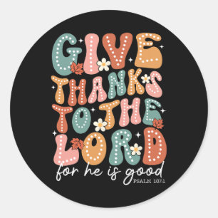 Give Thanks To The Lord For He Is Good Is A Thanks Classic Round Sticker