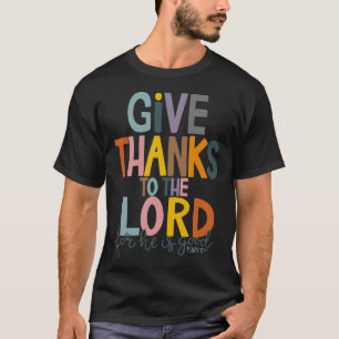 Give Thanks To The Lord He Is Good Jesus Fall Than T-Shirt
