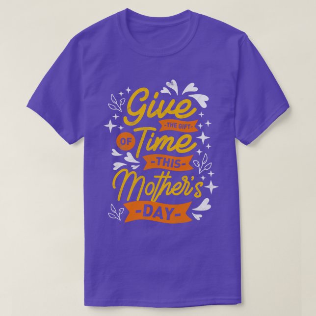 Give The Give Of Time Mothers Day Funny Saying  T-Shirt (Design Front)