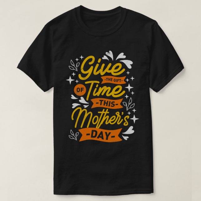 Give The Give of Time Mothers Day Funny Saying  T-Shirt (Design Front)