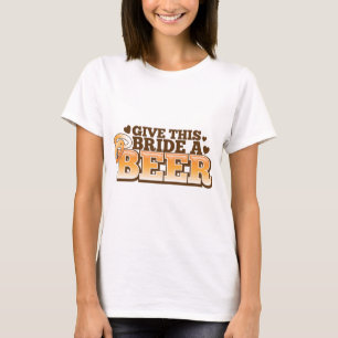GIVE THIS BRIDE A BEER Beer Shop design T-Shirt