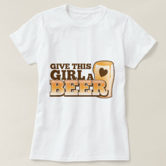 GIVE THIS GIRL A BEER design from The Beer Shop T-Shirt