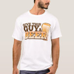 Give this Guy a Beer ND T-Shirt<br><div class="desc">Give this Guy a Beer ND</div>