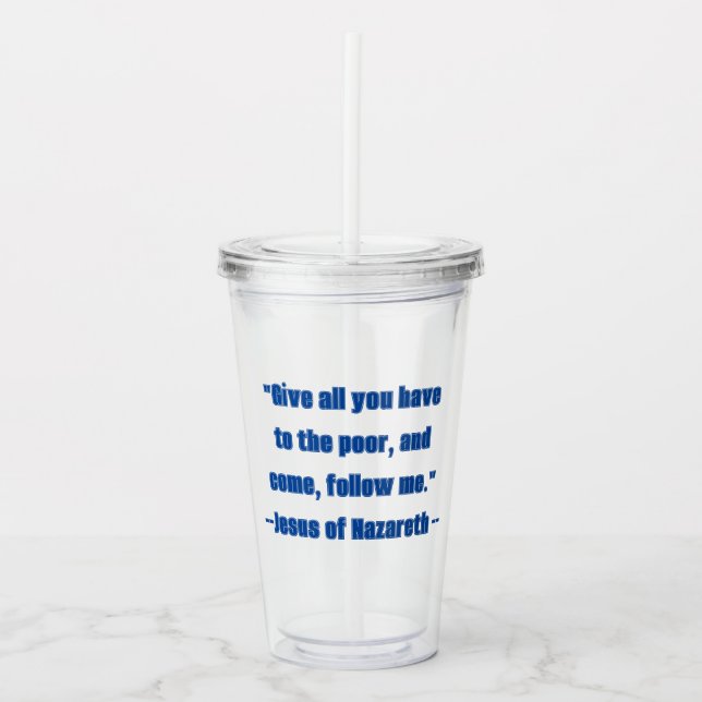 Give to the Poor Follow Me Blue Jesus Quote  Acrylic Tumbler (Front)