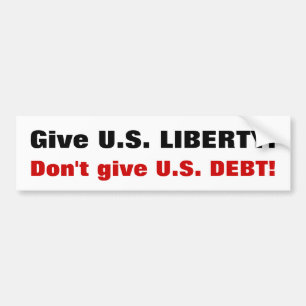 Give U.S. LIBERTY! Don't give U.S. DEBT! Bumper Sticker