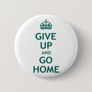 Give Up and Go Home 6 Cm Round Badge