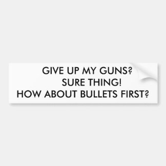 GIVE UP MY GUNS?       SURE THING!HOW ABOUT ... BUMPER STICKER