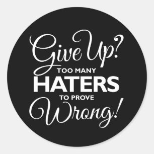 Give Up? Too Many Haters To Prove Wrong! Sticker