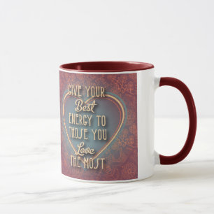 Give Your Best Energy to Those You Love the Most Mug