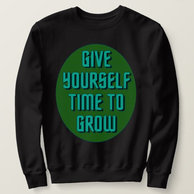 Give Yourself Time to Grow - Inspirational Quote Sweatshirt (Design Front)