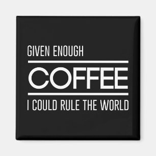 Given Enough Coffee I Could Rule the World Magnet
