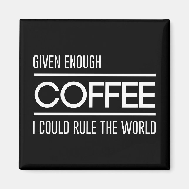 Given Enough Coffee I Could Rule the World Magnet (Front)