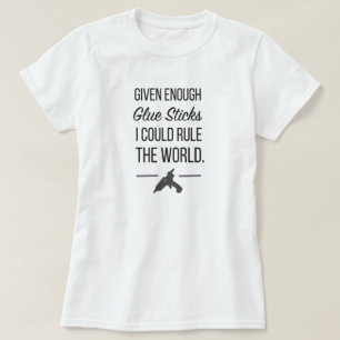Given Enough Glue Sticks I Could Save The World T-Shirt
