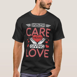 Giving care means giving love T-Shirt