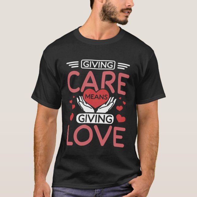 Giving care means giving love T-Shirt (Front)