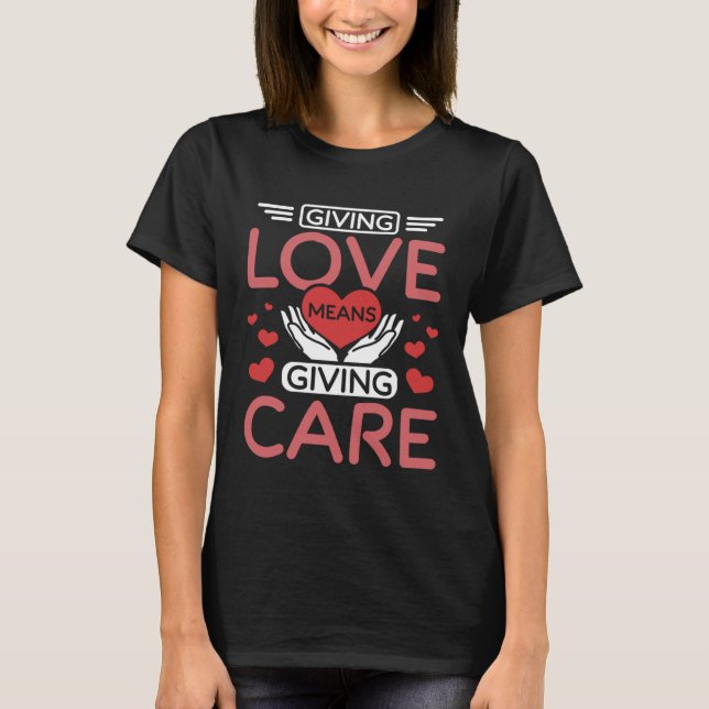 Giving love means giving care T-Shirt (Front)