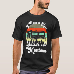 Glacier Montana I Love It Here Camping Travel Trai T-Shirt