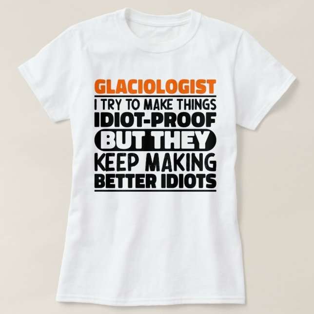 Glaciologist I Try To Make Things Funny Sayings T-Shirt (Design Front)