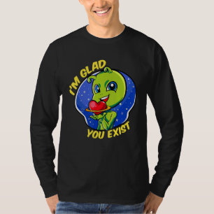 Glad You Exist Funny Aliens Love Appreciation Vale T-Shirt