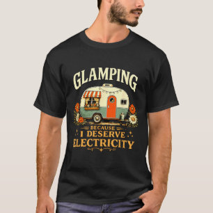 Glamping because deserve electricity funny retro T-Shirt