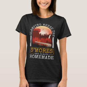 Glamping Where The Smores Are Always Homemade T-Shirt