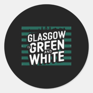 Glasgow Is Green And White  Classic Round Sticker