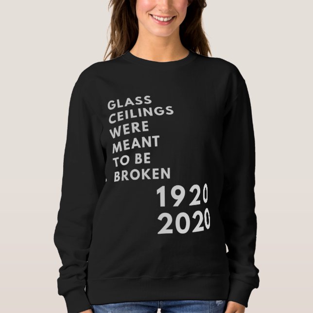 Glass Ceilings Meme Meant To Be Broken 1920 2020 Sweatshirt (Front)