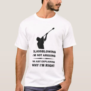 Glassblowing I'm Not Arguing i'm just explaining T-Shirt