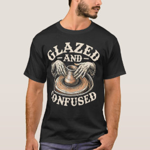 Glazed and Confused Ceramics Pottery Sculpture Gla T-Shirt