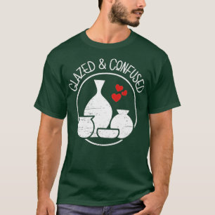 glazed and confused for a Ceramics Artist T-Shirt