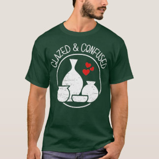 glazed and confused for a Ceramics Artist  T-Shirt