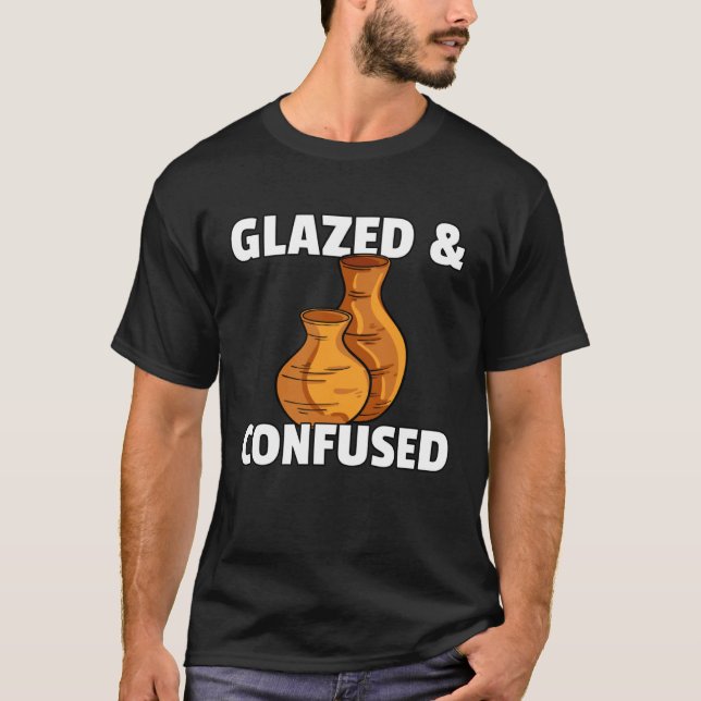 Glazed & Confused  Pottery Ceramic For Pot Artists T-Shirt (Front)