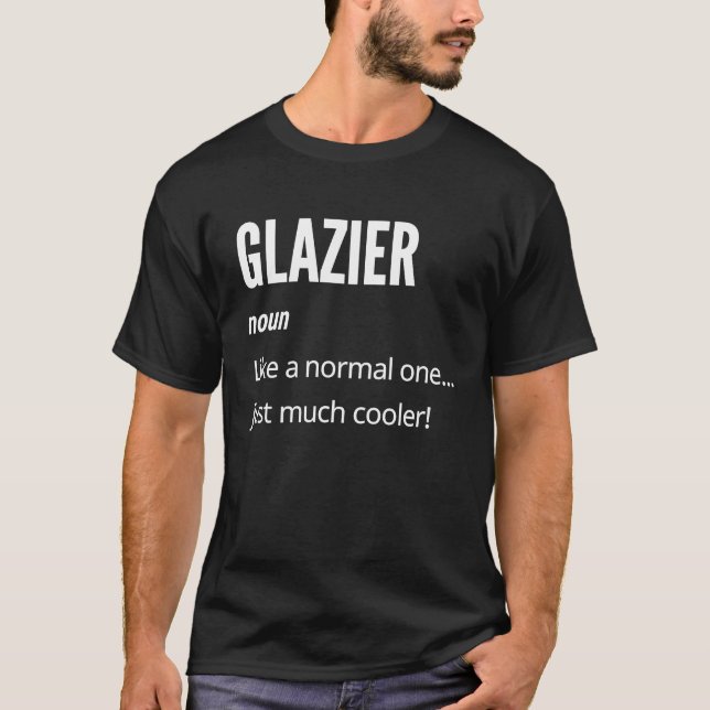 Glazier  Noun Like a Normal One Just Much Cooler T-Shirt (Front)