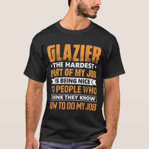 Glazier The Hardest Part Of My Job Is Being Nice F T-Shirt