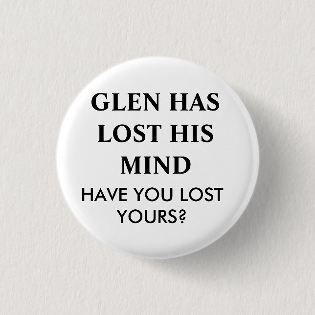 GLEN HAS LOST HIS MIND.... 3 CM ROUND BADGE (Front)